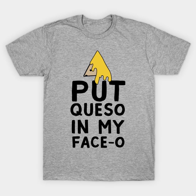 Queso in my face-o T-Shirt by Portals